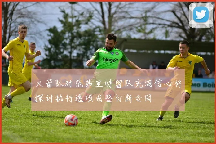 火箭队对范弗里特留队充满信心将探讨执行选项或签订新合同