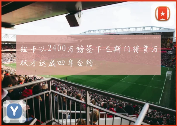 纽卡以2400万镑签下兰斯门将贾万双方达成四年合约